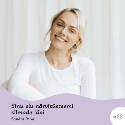 #68 Sinu elu närvisüsteemi silmade läbi. Sandra Palm