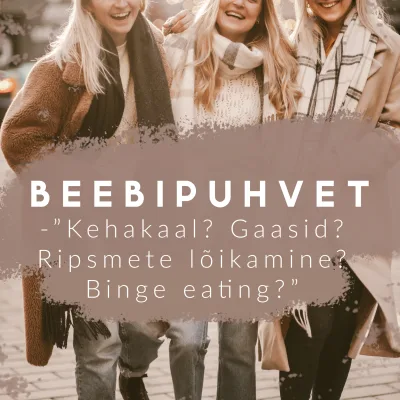 Beebipuhvet / Osa 6 - "Kehakaal? Gaasid? Ripsmete lõikamine? Binge eating?"