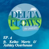 Delta Flows Podcast Ep. 4 (ft. Keiko Mertz &amp; Ashley Overhouse)
