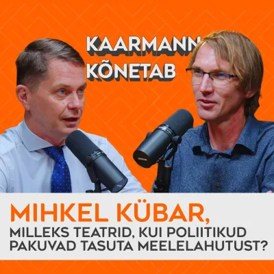 #9 Mihkel Kübar, milleks teatrid, kui poliitikud pakuvad tasuta meelelahutust? | Kaarmann kõnetab