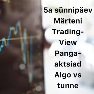 Börsijutud #79 - 5a sünnipäev, Märteni TradingView, pangaaktsiad, algo vs tunne