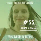 #55 Hande Akiman from Turkey to Estonia: Estonians are not aware that they live in a country better than two-thirds of countries in the world