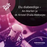 #60 Elu diabeediga – An-Marlen ja dr Kristel Ehala-Aleksejev