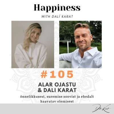#105 ALAR OJASTU & DALI KARAT: õnnelikkusest ja soovist surra