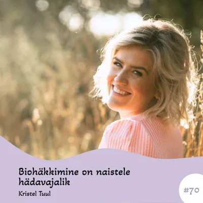 #70 Biohäkkimine on naistele hädavajalik. Kristel Tuul